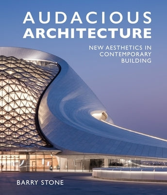 Audacious Architeture: New Aesthetics in Contemporary Building by Stone, Barry