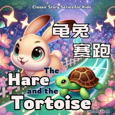 The Hare and the Tortoise: Bilingual Classic Story Series for Kids in English, Chinese, with Pinyin by Chang, Charlotte