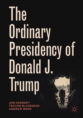 The Ordinary Presidency of Donald J. Trump by Herbert, Jon
