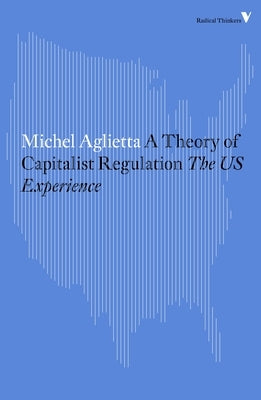 A Theory of Capitalist Regulation: The US Experience by Aglietta, Michel