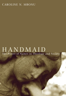 Handmaid: The Power of Names in Theology and Society by Mbonu, Caroline N.