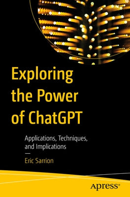 Exploring the Power of Chatgpt: Applications, Techniques, and Implications by Sarrion, Eric