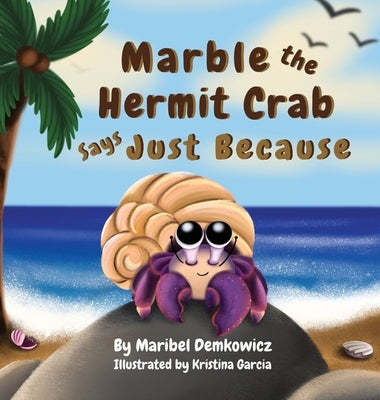 Marble the Hermit Crab: Says Just Because by Demkowicz, Maribel