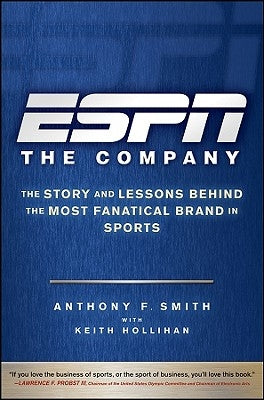 ESPN the Company: The Story and Lessons Behind the Most Fanatical Brand in Sports by Smith, Anthony F.