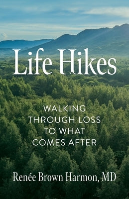 Life Hikes: Walking Through Loss to What Comes After by Harmon, RenÃ©e Brown