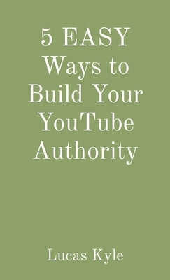 5 EASY Ways to Build Your YouTube Authority by Kyle, Lucas