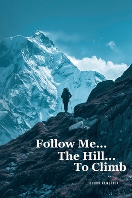 Follow Me...The Hill...To Climb by Kendrick, Chuck