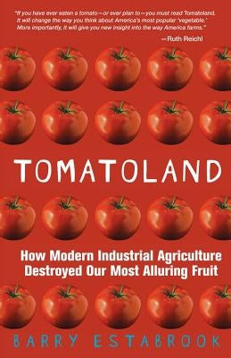 Tomatoland: How Modern Industrial Agriculture Destroyed Our Most Alluring Fruit by Estabrook, Barry