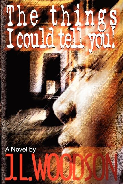 The Things I Could Tell You! by Woodson, J. L.
