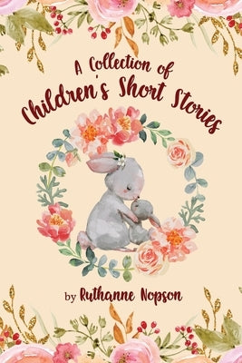 A Collection of Children's Short Stories by Nopson, Ruthanne