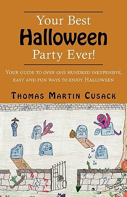 Your Best Halloween Party Ever!: Your Guide to Over One Hundred Inexpensive, Easy and Fun Ways to Enjoy Halloween by Cusack, Thomas Martin