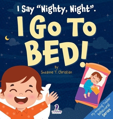 I Say "Nighty, Night". I Go to Bed!: An Affirmation-Themed Toddler Book About Going to Bed (Ages 2-4) by Christian, Suzanne T.