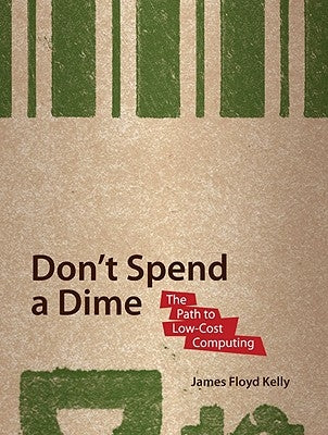 Don't Spend a Dime: The Path to Low-Cost Computing by Floyd Kelly, James