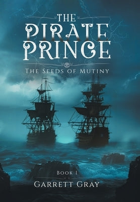 The Pirate Prince: The Seeds of Mutiny by Gray, Garrett