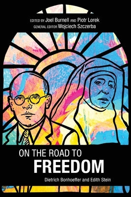 On the Road to Freedom: Dietrich Bonhoeffer and Edith Stein by Szczerba, Wojciech