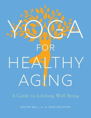 Yoga for Healthy Aging: A Guide to Lifelong Well-Being by Bell, Baxter