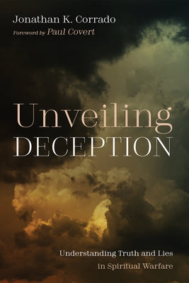 Unveiling Deception: Understanding Truth and Lies in Spiritual Warfare by Corrado, Jonathan K.