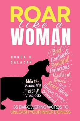 Roar Like A Woman: 35 Empowering Words to Unleash Your Inner Lioness by Salazar, Ronda K.
