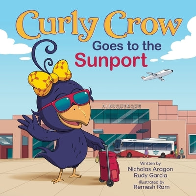 Curly Crow Goes to the Sunport: Albuquerque International Sunport the Gateway of New Mexico by Aragon, Nicholas