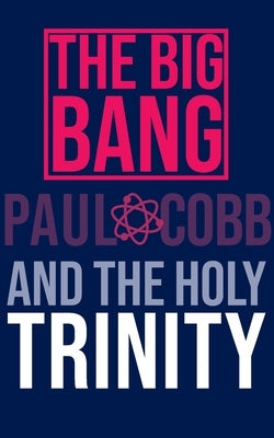 The Big Bang and the Holy Trinity by Cobb, Paul