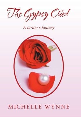 The Gypsy Cried: A Writer's Fantasy by Wynne, Michelle