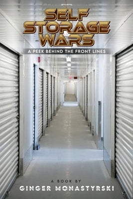 Self Storage Wars: A Peek Behind The Front Lines by Monastyrski, Ginger
