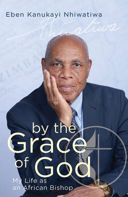 By the Grace of God: My Life as an African Bishop by Nhiwatiwa, Eben Kanukayi