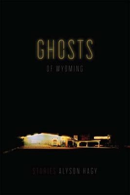 Ghosts of Wyoming: Stories by Hagy, Alyson