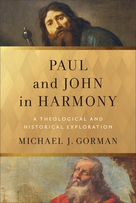 Paul and John in Harmony: A Theological and Historical Exploration by Gorman, Michael J.