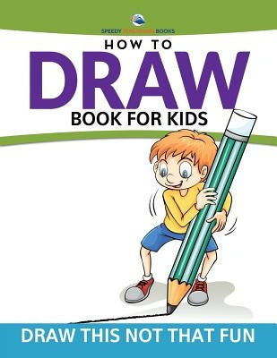 How To Draw Book For Kids: Draw This Not That Fun by Speedy Publishing LLC