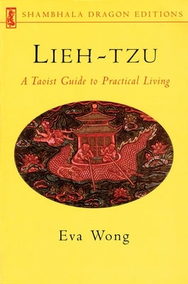 Lieh-Tzu: A Taoist Guide to Practical Living by Wong, Eva