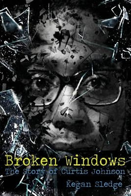 Broken Windows: The Story of Curtis Johnson by Johnson, Curtis