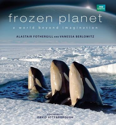 Frozen Planet: A World Beyond Imagination by Fothergill, Alastair