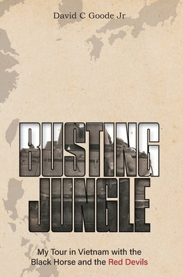 Busting Jungle: My Tour in Vietnam with the Black Horse and the Red Devils by Goode, David C., Jr.