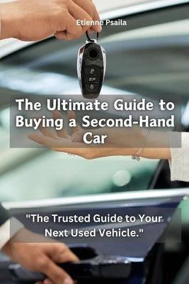 The Ultimate Guide to Buying a SecondHand Car by Psaila, Etienne