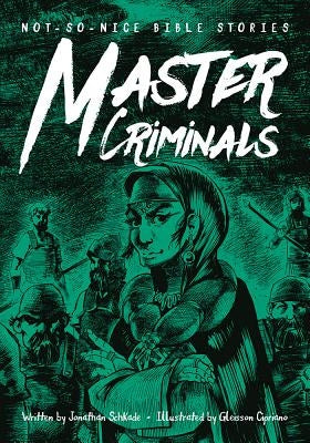 Not-So-Nice Bible Stories: Master Criminals by Schkade, Jonathan W.