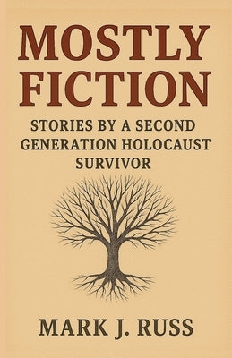 Mostly Fiction: Stories by a Second Generation Holocaust Survivor by Russ, Mark