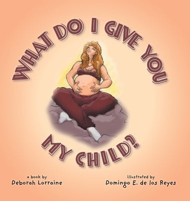 What Do I Give You My Child? by Lorraine, Deborah