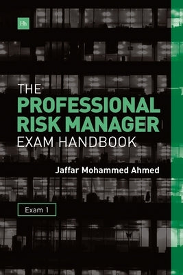 The Professional Risk Manager Exam Handbook: Exam 1 by Ahmed, Jaffar Mohammed