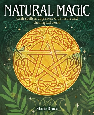 Natural Magic: Craft Spells in Alignment with Nature and the Magical World by Bruce, Marie