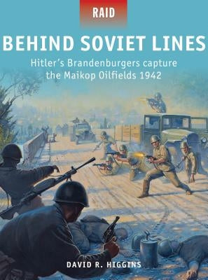 Behind Soviet Lines: Hitler's Brandenburgers Capture the Maikop Oilfields 1942 by Higgins, David R.