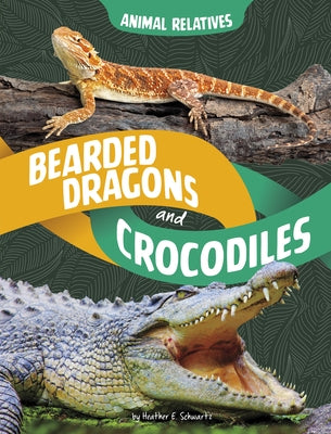 Bearded Dragons and Crocodiles: Reptile Relatives by Schwartz, Heather E.