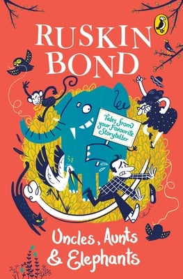 Uncles, Aunts and Elephants: A Ruskin Bond Treasury by Bond, Ruskin
