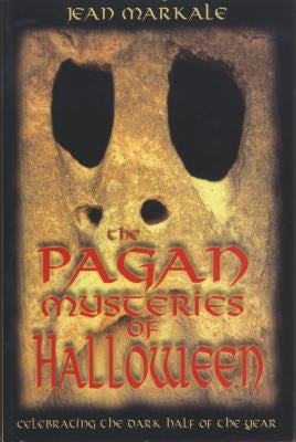 The Pagan Mysteries of Halloween: Celebrating the Dark Half of the Year by Markale, Jean