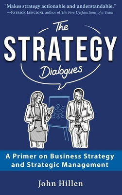 The Strategy Dialogues: A Primer on Business Strategy and Strategic Management by Hillen, John
