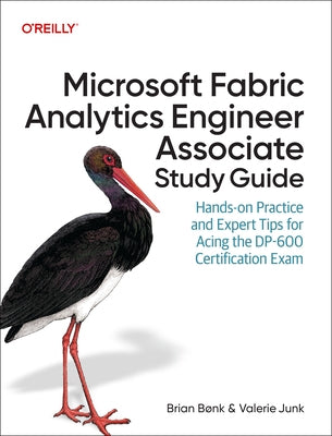 Microsoft Fabric Analytics Engineer Associate Study Guide: Hands-On Practice and Expert Tips for Acing the Dp-600 Certification Exam by BÃ¸nk, Brian