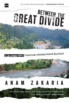 Between the Great Divide: A Journey into Pakistan-administered Kashmir by Zakaria, Anam