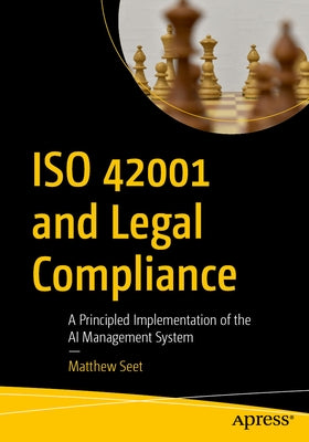 ISO 42001 and Legal Compliance: A Principled Implementation of the AI Management System by Seet, Matthew