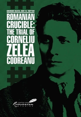 Romanian Crucible: The Trial of Corneliu Zelea Codreanu by Buzatu, Gheorghe