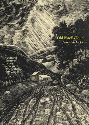 Old Black Cloud: A Cultural History of Mental Depression in Aotearoa New Zealand by Leckie, Jacqueline